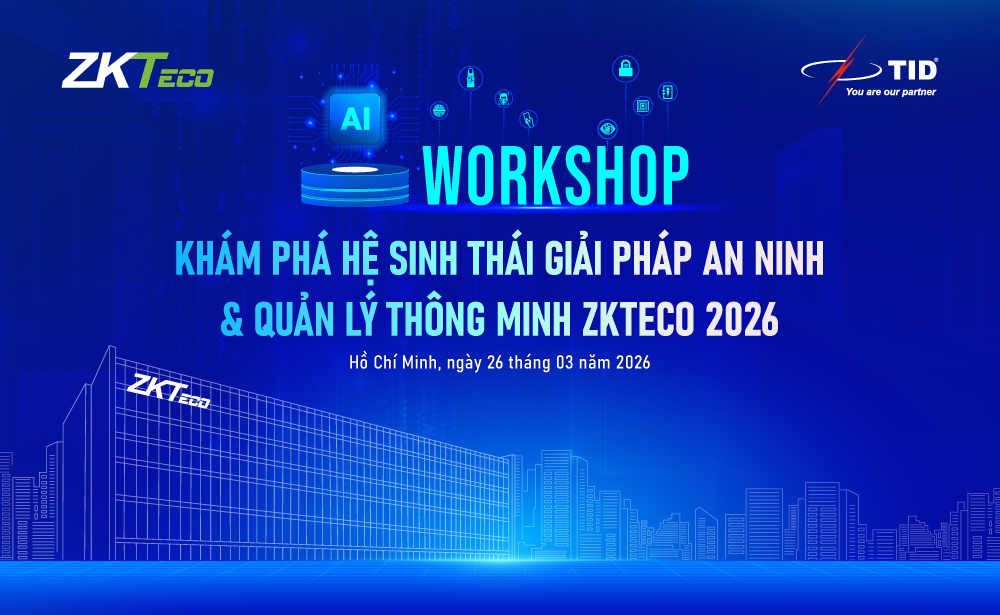[ZKTeco & TID] Hội Thảo Khám Phá Hệ Sinh Thái Giải Pháp An Ninh & Quản Lý Thông Minh ZKTeco 2026